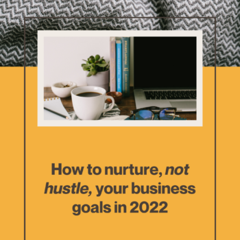 Yellow background layered with an image of a grey blanket, a stock image of a desk and text which reads How to nurture, not hustle, your business goals in 2022